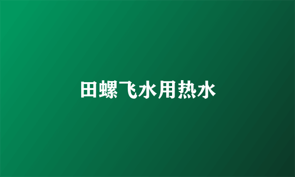 田螺飞水用热水