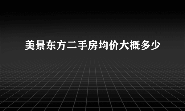 美景东方二手房均价大概多少