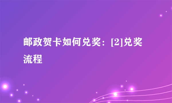 邮政贺卡如何兑奖：[2]兑奖流程