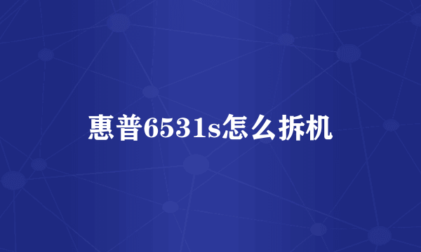 惠普6531s怎么拆机