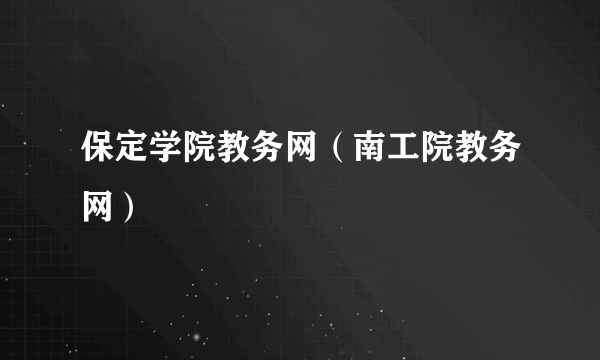 保定学院教务网（南工院教务网）