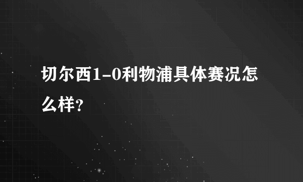 切尔西1-0利物浦具体赛况怎么样？