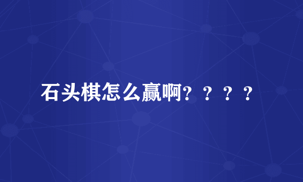 石头棋怎么赢啊？？？？