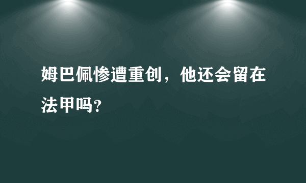姆巴佩惨遭重创，他还会留在法甲吗？