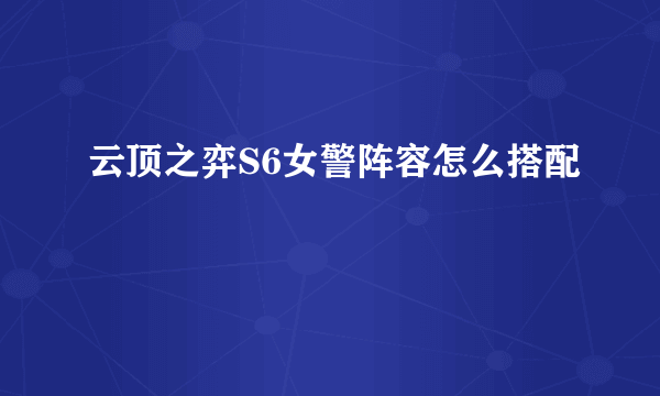 云顶之弈S6女警阵容怎么搭配