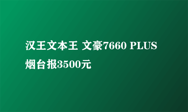 汉王文本王 文豪7660 PLUS烟台报3500元
