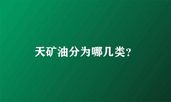 天矿油分为哪几类？