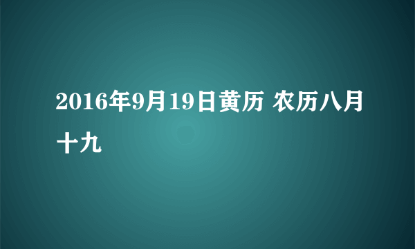 2016年9月19日黄历 农历八月十九