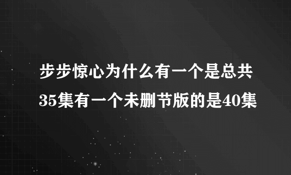 步步惊心为什么有一个是总共35集有一个未删节版的是40集