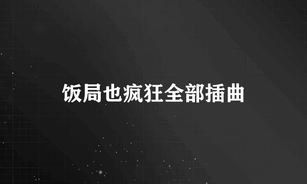 饭局也疯狂全部插曲