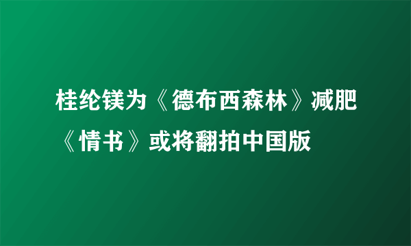 桂纶镁为《德布西森林》减肥《情书》或将翻拍中国版