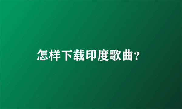 怎样下载印度歌曲？