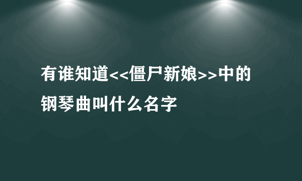 有谁知道<<僵尸新娘>>中的钢琴曲叫什么名字