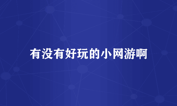 有没有好玩的小网游啊