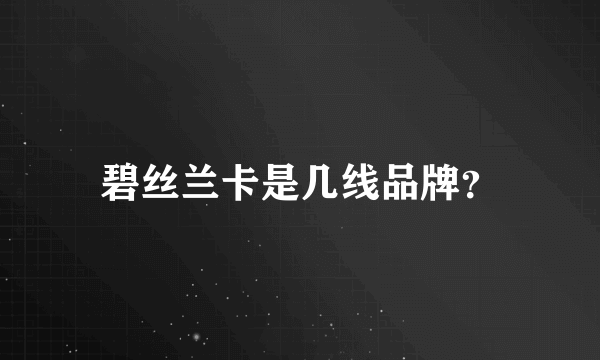 碧丝兰卡是几线品牌？