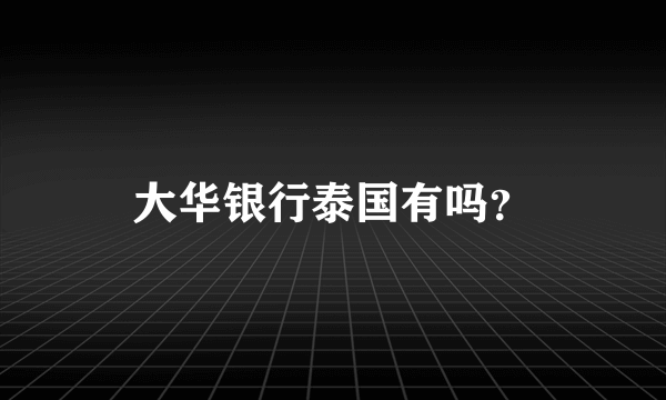 大华银行泰国有吗？