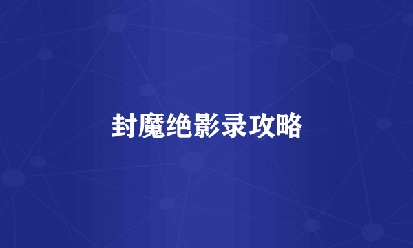 封魔绝影录攻略