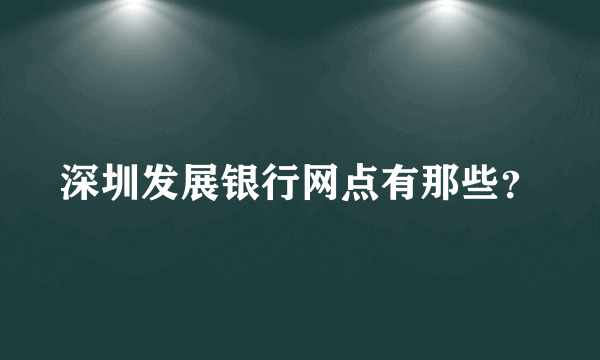 深圳发展银行网点有那些？