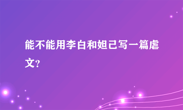 能不能用李白和妲己写一篇虐文?