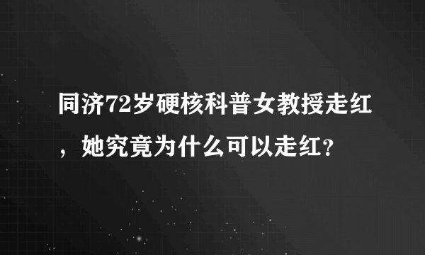 同济72岁硬核科普女教授走红，她究竟为什么可以走红？