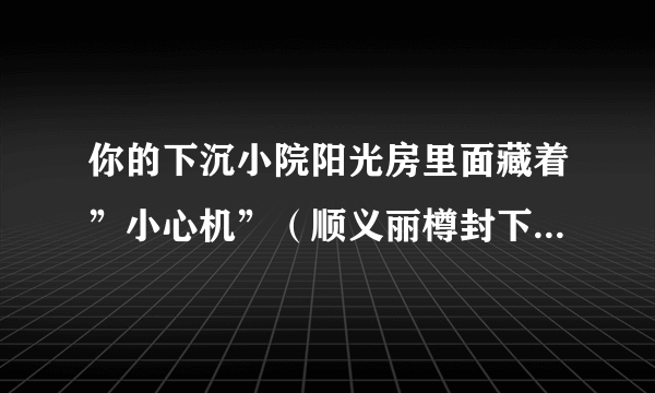 你的下沉小院阳光房里面藏着”小心机”（顺义丽樽封下沉小院阳光房设计图及案例分享）