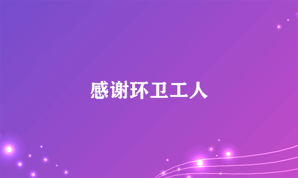 感谢环卫工人