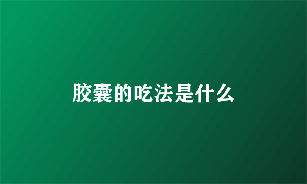 胶囊的吃法是什么