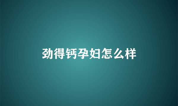 劲得钙孕妇怎么样