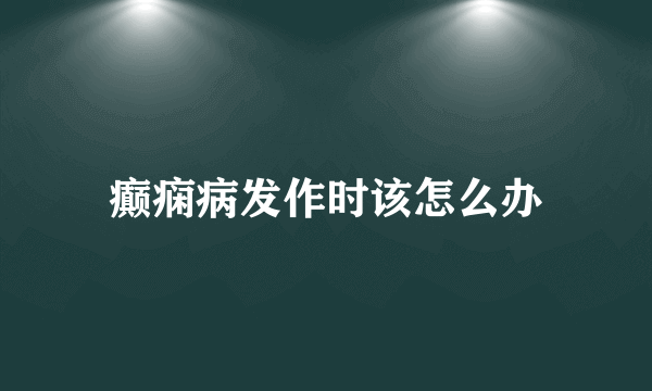 癫痫病发作时该怎么办