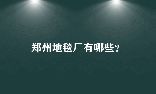 郑州地毯厂有哪些？