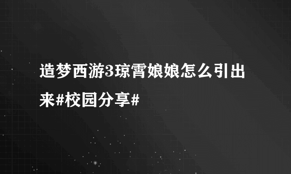 造梦西游3琼霄娘娘怎么引出来#校园分享#