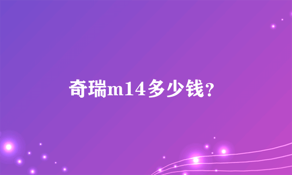 奇瑞m14多少钱？