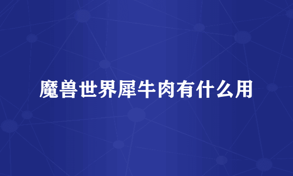 魔兽世界犀牛肉有什么用