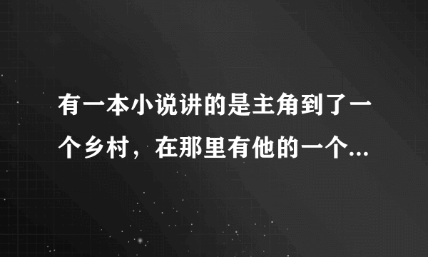 有一本小说讲的是主角到了一个乡村，在那里有他的一个小姨和小姨的女儿，有次想吃小姨的豆腐，就装生病