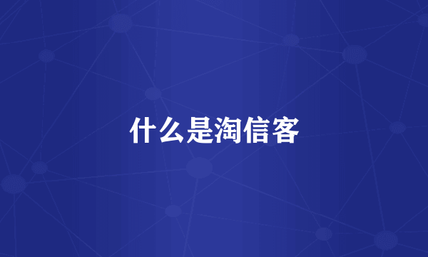 什么是淘信客
