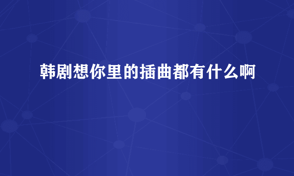 韩剧想你里的插曲都有什么啊