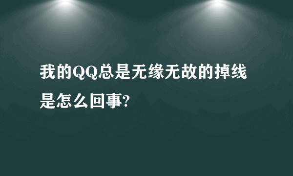 我的QQ总是无缘无故的掉线是怎么回事?