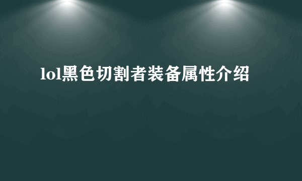 lol黑色切割者装备属性介绍
