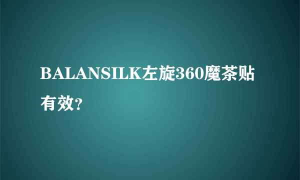 BALANSILK左旋360魔茶贴有效？