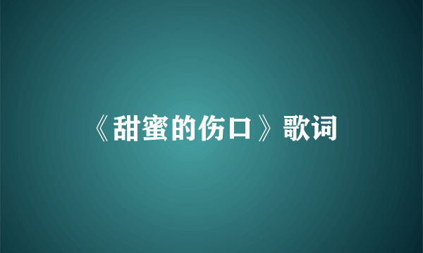 《甜蜜的伤口》歌词