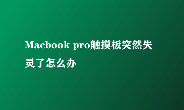 Macbook pro触摸板突然失灵了怎么办