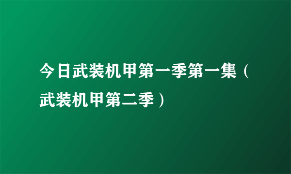 今日武装机甲第一季第一集（武装机甲第二季）