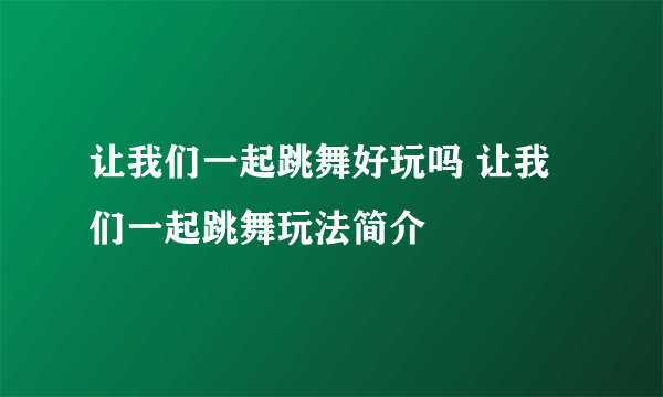 让我们一起跳舞好玩吗 让我们一起跳舞玩法简介