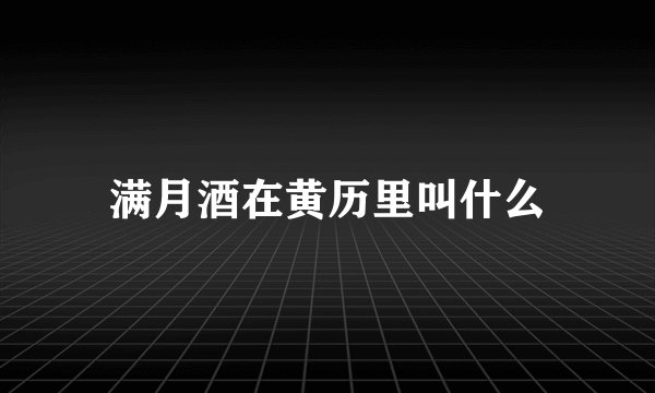 满月酒在黄历里叫什么