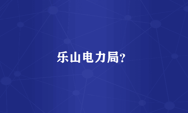 乐山电力局？