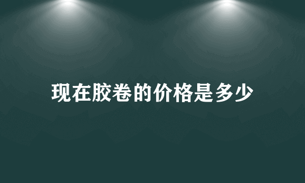 现在胶卷的价格是多少