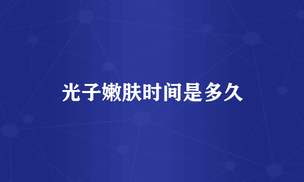 光子嫩肤时间是多久