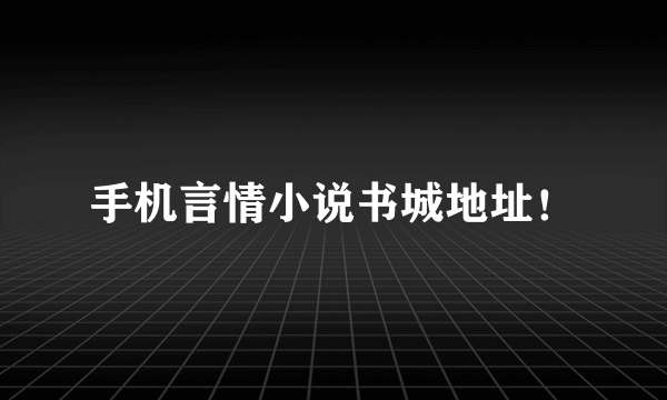 手机言情小说书城地址！