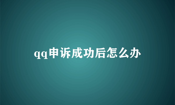 qq申诉成功后怎么办