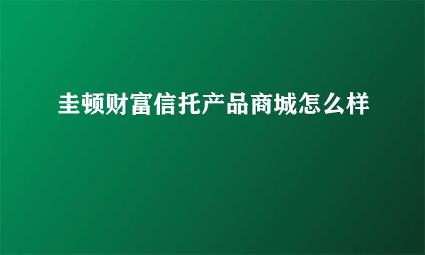 圭顿财富信托产品商城怎么样